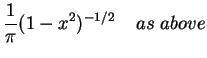 $\displaystyle \frac{1}{\pi} (1-x^{2})^{-1/2} \;\;\; \; as \; above$