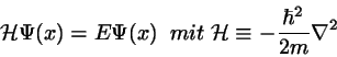 \begin{displaymath}
{\cal H} \Psi(x) = E \Psi(x) \;\; mit \; {\cal H} \equiv -
\frac{\hbar^{2}}{2m} \nabla^{2}
\end{displaymath}