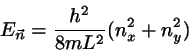 \begin{displaymath}
E_{\vec{n}}= \frac{h^{2}}{8mL^{2}}(n_{x}^{2}+n_{y}^{2})
\end{displaymath}