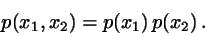 \begin{displaymath}
p(x_{1},x_{2}) = p(x_{1})   p(x_{2})  .
\end{displaymath}