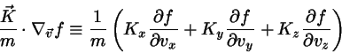 \begin{displaymath}
\frac{\vec{K}}{m} \cdot \nabla_{\vec{v}} f
\equiv \frac{1}{m...
...artial v_{y}}
+K_{z} \frac{\partial f}{\partial v_{z}} \right)
\end{displaymath}