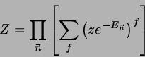 \begin{displaymath}
Z = \prod_{\vec{n}}
\left[ \sum_{f} \left( z e^{-E_{\vec{n}}}\right)^{f} \right]
\end{displaymath}