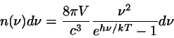 \begin{displaymath}
n(\nu) d \nu = \frac{8 \pi V}{c^{3}}
\frac{\nu^{2}}{e^{h \nu / kT}-1} d \nu
\end{displaymath}