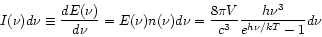 \begin{displaymath}
I(\nu) d\nu \equiv \frac{dE(\nu)}{d \nu} = E(\nu) n(\nu) d \...
...\frac{8 \pi V}{c^{3}}
\frac{h \nu^{3}}{e^{h \nu / kT}-1} d \nu
\end{displaymath}