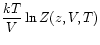 $\displaystyle \frac{kT}{V} \ln Z(z,V,T)$