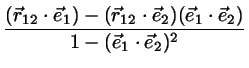 $\displaystyle \frac{(\vec{r}_{12}\cdot \vec{e}_{1})-
(\vec{r}_{12}\cdot \vec{e}_{2})(\vec{e}_{1}\cdot \vec{e}_{2})}{1-
(\vec{e}_{1}\cdot \vec{e}_{2})^{2}}$