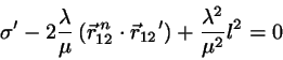 \begin{displaymath}
\sigma'
- 2 \frac{\lambda}{\mu} \left(\vec{r}_{12}^{ n}\cdot\vec{r}_{12}{'}\right)
+ \frac{\lambda^{2}}{\mu^{2}} l^{2}=0
\end{displaymath}