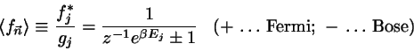 \begin{displaymath}
\langle f_{\vec{n}} \rangle \equiv \frac{f_{j}^{*}}{g_{j}}
=...
...}
\;\;\;
(+   \dots  {\rm Fermi;}\; -  \dots   {\rm Bose})
\end{displaymath}