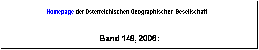 Textfeld: Homepage der sterreichischen Geographischen Gesellschaft

Band 148, 2006:
