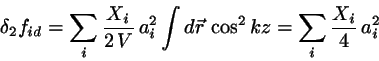 \begin{displaymath}
\delta_{2} f_{id} = \sum_{i} \frac{X_{i}}{2 \, V} \, a_{i}^{...
...d\vec{r} \, \cos^{2}kz
= \sum_{i} \frac{X_{i}}{4} \, a_{i}^{2}
\end{displaymath}