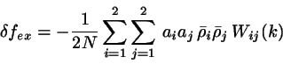 \begin{displaymath}
\delta f_{ex} =
-\frac{1}{2N}\sum_{i=1}^{2}\sum_{j=1}^{2}\,
a_{i} a_{j} \, \bar{\rho}_{i}\bar{\rho}_{j}
\, W_{ij}(k)
\end{displaymath}