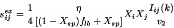 \begin{displaymath}
s_{ij}^{ex} =
\frac{1}{4}
\frac{\eta}{\left[ (1-X_{sp})f_{lb}+X_{sp}\right]}
X_{i} X_{j} \frac{I_{ij}(k)}{v_{2}}
\end{displaymath}