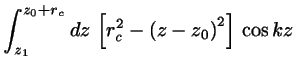 $\displaystyle \int_{z_{1}}^{z_{0}+r_{c}}
dz \, \left[r_{c}^{2}-\left(z-z_{0} \right)^{2} \right] \, \cos kz$