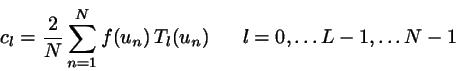\begin{displaymath}
c_{l}=\frac{2}{N} \sum_{n=1}^{N} f(u_{n}) \, T_{l}(u_{n})
\;\;\;\;\;\;l=0, \dots L-1, \dots N-1
\end{displaymath}