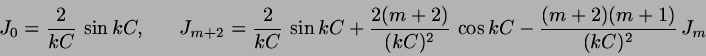 \begin{displaymath}
J_{0}=\frac{2}{kC} \, \sin kC, \;\;\;\;\;\;
J_{m+2}=\frac{2...
...)}{(kC)^{2}} \, \cos kC
- \frac{(m+2)(m+1)}{(kC)^{2}}\, J_{m}
\end{displaymath}