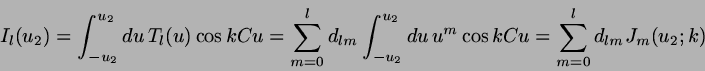 \begin{displaymath}
I_{l}(u_{2})=
\int_{-u_{2}}^{u_{2}}du \, T_{l}(u) \cos kCu
=...
...{2}}du \, u^{m} \cos kCu
=\sum_{m=0}^{l} d_{lm} J_{m}(u_{2};k)
\end{displaymath}