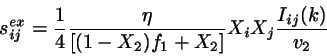 \begin{displaymath}
s_{ij}^{ex} =
\frac{1}{4}
\frac{\eta}{\left[ (1-X_{2})f_{1}+X_{2}\right]}
X_{i} X_{j} \frac{I_{ij}(k)}{v_{2}}
\end{displaymath}