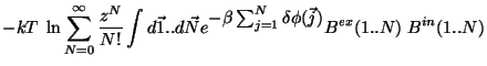 $\displaystyle -kT \;\ln
\sum_{N=0}^{\infty} \frac{z^{N}}{N!}
\int d\vec{1}..d\v...
...extstyle -\beta \sum_{j=1}^{N}\delta\phi(\vec{j})}
B^{ex}(1..N) \; B^{in}(1..N)$