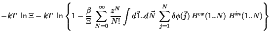 $\displaystyle -kT \;\ln \Xi -kT \; \ln
\left\{
1- \frac{\beta}{\Xi} 
\sum_{N=0...
...N}\;
\sum_{j=1}^{N}\delta \phi(\vec{j}) 
B^{ex}(1..N) \; B^{in}(1..N)
\right\}$