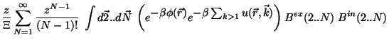 $\displaystyle \frac{z}{\Xi}
\sum_{N=1}^{\infty} \frac{z^{N-1}}{(N-1)!} \;
\int ...
...style -\beta \sum_{k>1}u(\vec{r},\vec{k})}
\right)
B^{ex}(2..N) \; B^{in}(2..N)$