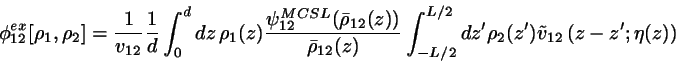 \begin{displaymath}
\phi_{12}^{ex}[\rho_{1},\rho_{2}] =
\frac{1}{v_{12}} \frac{1...
...L/2}dz' \rho_{2}(z')
\tilde{v}_{12} \left(z-z';\eta(z) \right)
\end{displaymath}