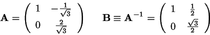\begin{displaymath}
\mbox{${\bf A}$} = \mbox{$\left( \begin{array}{cc}1&-\frac{1...
...2}\ \vspace{-9pt}\ 0&\frac{\sqrt{3}}{2}\end{array} \right)$}
\end{displaymath}
