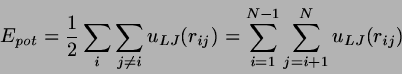 \begin{displaymath}
E_{pot}=\frac{1}{2}\sum_{i}\sum_{j \neq i} u_{LJ}(r_{ij})
= \sum_{i=1}^{N-1} \sum_{j=i+1}^{N} u_{LJ}(r_{ij})
\end{displaymath}