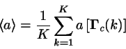 \begin{displaymath}
\langle a \rangle = \frac{1}{K} \sum_{k=1}^{K}a \left[ \mbox{$\bf\Gamma$}_{c}(k)
\right]
\end{displaymath}