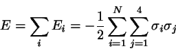 \begin{displaymath}
E = \sum_{i} E_{i} = -\frac{1}{2} \sum_{i=1}^{N} \sum_{j=1}^{4} \sigma_{i}
\sigma_{j}
\end{displaymath}