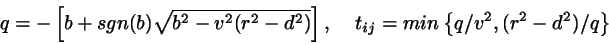 \begin{displaymath}
q = - \left[ b +sgn(b) \sqrt{b^{2}-v^{2}(r^{2}-d^{2})} \right],
\;\;\;\;t_{ij}=
min \left\{ q/v^{2},(r^{2}-d^{2})/q \right\}
\end{displaymath}