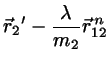 $\displaystyle \vec{r}_{2}{'}-\frac{\lambda}{m_{2}}\vec{r}_{12}^{ n}$