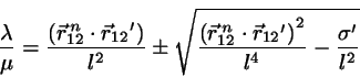 \begin{displaymath}
\frac{\lambda}{\mu} =
\frac{\left(\vec{r}_{12}^{ n}\cdot\v...
...dot\vec{r}_{12}{'}\right)^{2}}{l^{4}}
- \frac{\sigma'}{l^{2}}}
\end{displaymath}