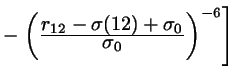 $ - \left. \left(
\frac{\textstyle{r_{12}-\sigma(12)+\sigma_{0}}}{\textstyle{\sigma_{0}}}\right)^{-6} \right]
$