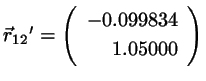 $\vec{r}_{12}{'}=\mbox{$\left( \begin{array}{r} -0.099834 \ \vspace{-9 pt}\ 1.05000 \end{array} \right)$}$