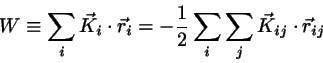 \begin{displaymath}
W\equiv\sum_{i}\vec{K}_{i}\cdot \vec{r}_{i} = -\frac{1}{2}\sum_{i}\sum_{j}
\vec{K}_{ij}\cdot \vec{r}_{ij}
\end{displaymath}