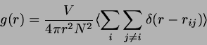 \begin{displaymath}
g(r)=\frac{V}{4\pi r^{2}N^{2}}
\langle\sum_{i}\sum_{j\neq i} \delta (r-r_{ij}) \rangle
\end{displaymath}