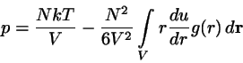 \begin{displaymath}
p=\frac{NkT}{V}-\frac{N^{2}}{6V^{2}}\int\limits_{V}r\frac{du}{dr}g(r) 
d\mbox{$\bf r$}
\end{displaymath}