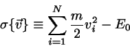 \begin{displaymath}
\sigma\{ \vec{v}\} \equiv \sum_{i=1}^{N}\frac{m}{2}v_{i}^{2}-E_{0}
\end{displaymath}