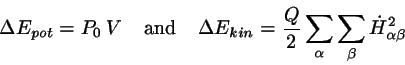 \begin{displaymath}
\Delta E_{pot} = P_{0}  V\;\;\;\;{\rm and} \;\;\;\;
\Delta ...
...
\frac{Q}{2}\sum_{\alpha}\sum_{\beta}\dot{H}_{\alpha\beta}^{2}
\end{displaymath}