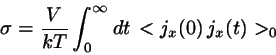 \begin{displaymath}
\sigma = \frac{V}{kT} \int_{0}^{\infty} dt 
<j_{x}(0) j_{x}(t)>_{0}
\end{displaymath}