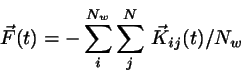 \begin{displaymath}
\vec{F}(t)=-\sum_{i}^{N_{w}}\sum_{j}^{N}   \vec{K}_{ij}(t)/N_{w}
\end{displaymath}