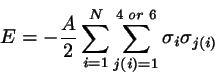 \begin{displaymath}
E=-\frac{A}{2}\sum_{i=1}^{N} \sum_{j(i)=1}^{4\; or \;6} \sigma_{i}
\sigma_{j(i)}
\end{displaymath}