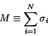 \begin{displaymath}
M \equiv \sum_{i=1}^{N} \sigma_{i}
\end{displaymath}