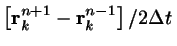 $\displaystyle \left[ \mbox{$\bf r$}_{k}^{n+1}-\mbox{$\bf r$}_{k}^{n-1}\right] \left/
2\Delta t \right.$