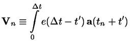 $\displaystyle \mbox{$\bf V$}_{n}\equiv\int \limits_{0}^{\Delta t} e(\Delta t-t')  \mbox{$\bf a$}(t_{n}+t')$
