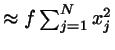 $\approx f \sum_{j=1}^{N} x_{j}^{2}$