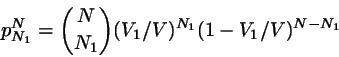 \begin{displaymath}
p_{N_{1}}^{N} = {N \choose N_{1}} (V_{1}/V)^{N_{1}} (1-V_{1}/V)^{N-N_{1}}
\end{displaymath}