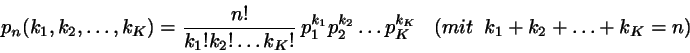 \begin{displaymath}
p_{n}(k_{1},k_{2},\dots, k_{K}) = \frac{n!}{k_{1}! k_{2}! \d...
...ts p_{K}^{k_{K}}
\;\;\;(mit \;\;k_{1}+k_{2}+ \dots +k_{K} = n)
\end{displaymath}
