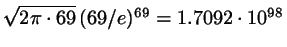 $\sqrt{2 \pi \cdot 69}   (69/e)^{69} = 1.7092 \cdot 10^{98}$