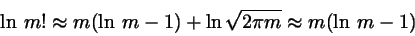 \begin{displaymath}
\ln   m! \approx m (\ln   m -1) + \ln \sqrt{2 \pi m} \approx m (\ln   m -1)
\end{displaymath}